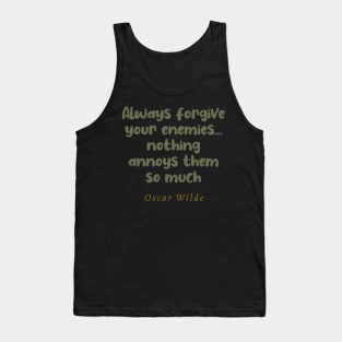 Always Forgive Your Enemies Nothing Annoys Them So Much Oscar Wilde Quote Tank Top